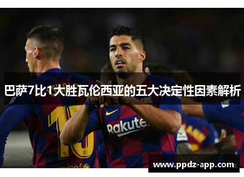 巴萨7比1大胜瓦伦西亚的五大决定性因素解析