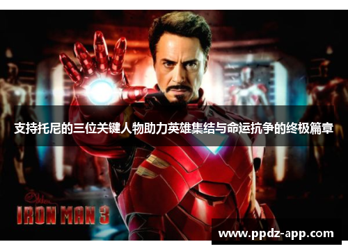 支持托尼的三位关键人物助力英雄集结与命运抗争的终极篇章