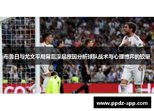布鲁日与尤文平局背后深层原因分析球队战术与心理博弈的较量
