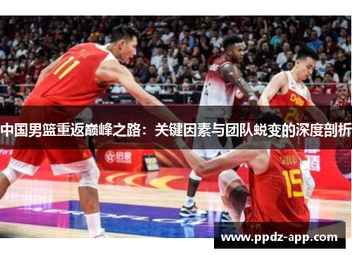 中国男篮重返巅峰之路：关键因素与团队蜕变的深度剖析