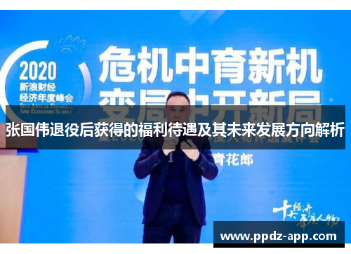张国伟退役后获得的福利待遇及其未来发展方向解析