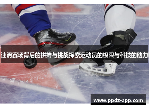 速滑赛场背后的拼搏与挑战探索运动员的极限与科技的助力