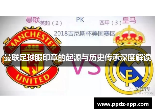 曼联足球服印章的起源与历史传承深度解读