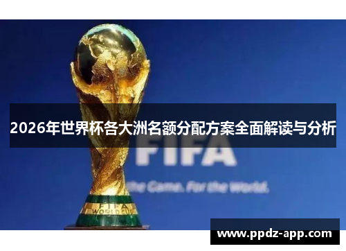 2026年世界杯各大洲名额分配方案全面解读与分析